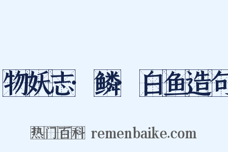 物妖志·鳞·白鱼造句是什么意思的图片